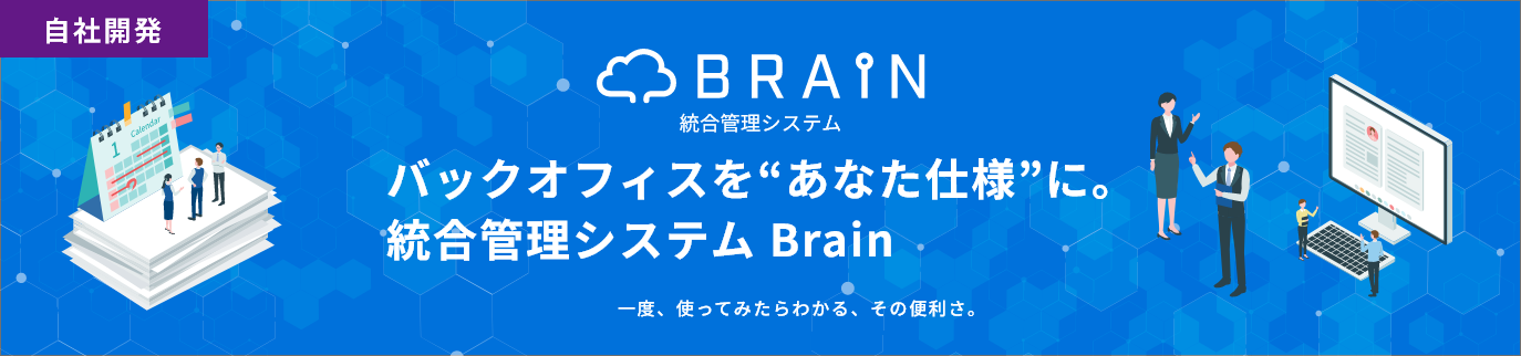 バックオフィスを”あなた仕様”に。統合管理システム「Brain」 一度、使ってみたらわかる、その便利さ。