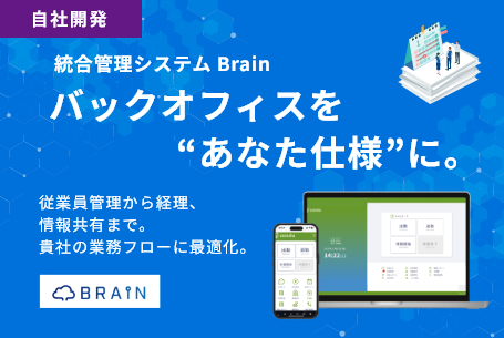 バックオフィスを”あなた仕様”に。統合管理システム「Brain」 一度、使ってみたらわかる、その便利さ。